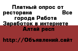 Платный опрос от ресторана Burger King - Все города Работа » Заработок в интернете   . Алтай респ.